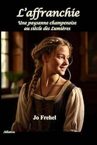 Un livre de Jo Frehel L'Affranchie : Une paysanne champenoise au siècle des Lumières